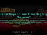 Ossebet-Kapandi-mi-Osse-Bet-Erisim-Durumu-overlay-1784456280.jpg