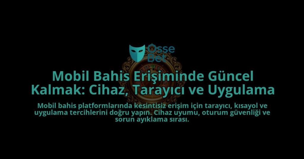 Mobil-Bahis-Erisiminde-Guncel-Kalmak-Cihaz-Tarayici-ve-Uygulama-overlay-1788260778.jpg